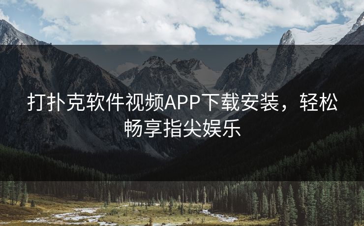 打扑克软件视频APP下载安装，轻松畅享指尖娱乐